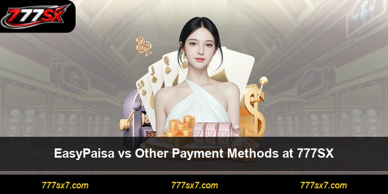 EasyPaisa vs Other Payment Methods at 777SX