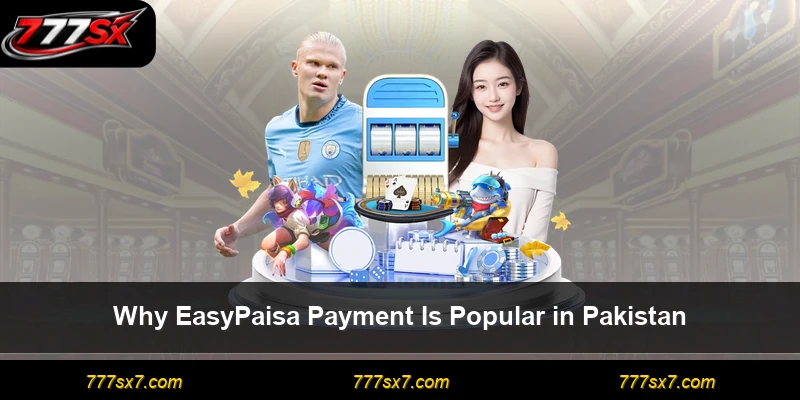 Why EasyPaisa Payment Is Popular in Pakistan